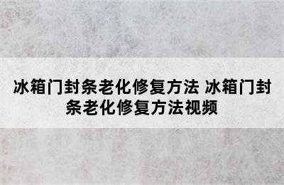 冰箱门封条老化修复方法 冰箱门封条老化修复方法视频